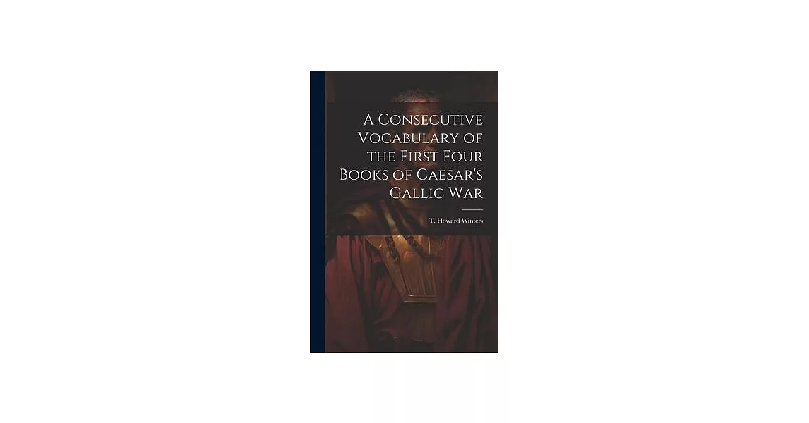 A Consecutive Vocabulary of the First Four Books of Caesar’s Gallic War | 拾書所