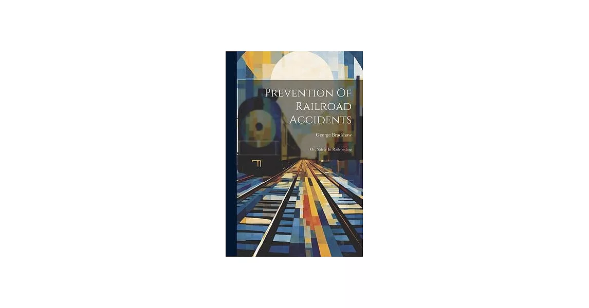 Prevention Of Railroad Accidents: Or, Safety In Railroading | 拾書所