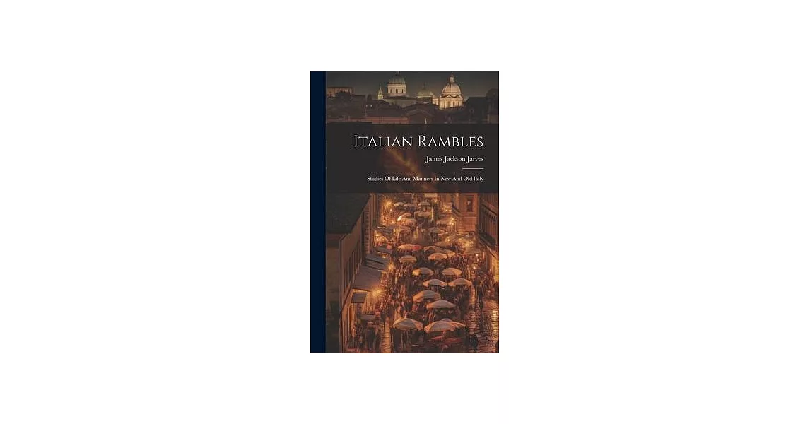 Italian Rambles: Studies Of Life And Manners In New And Old Italy | 拾書所