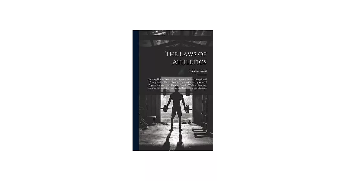 The Laws of Athletics: Showing How to Preserve and Improve Health, Strength and Beauty, and to Correct Personal Defects Caused by Want of Phy | 拾書所