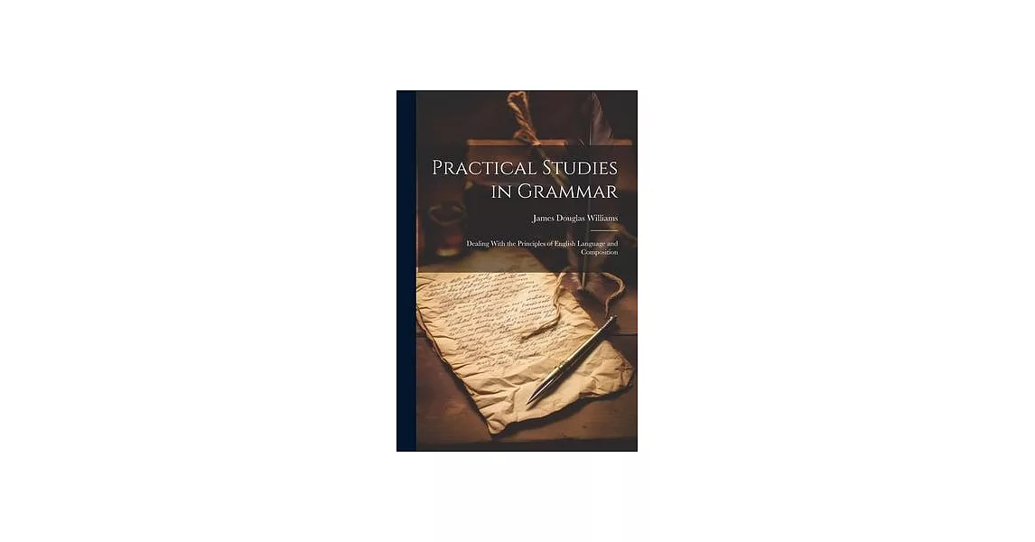 Practical Studies in Grammar: Dealing With the Principles of English Language and Composition | 拾書所