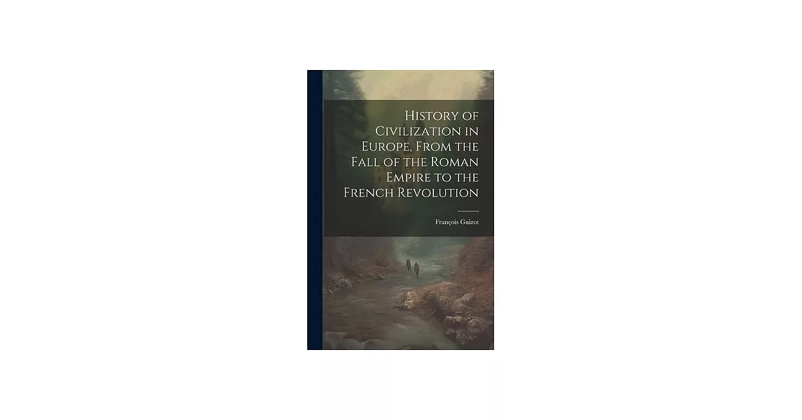 History of Civilization in Europe, From the Fall of the Roman Empire to the French Revolution | 拾書所