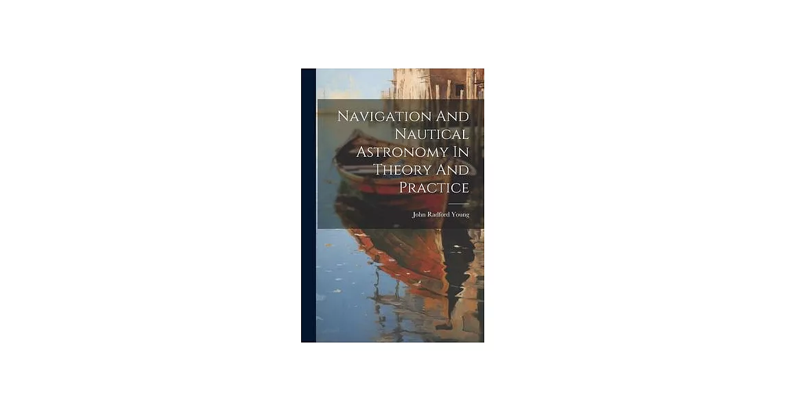 Navigation And Nautical Astronomy In Theory And Practice | 拾書所