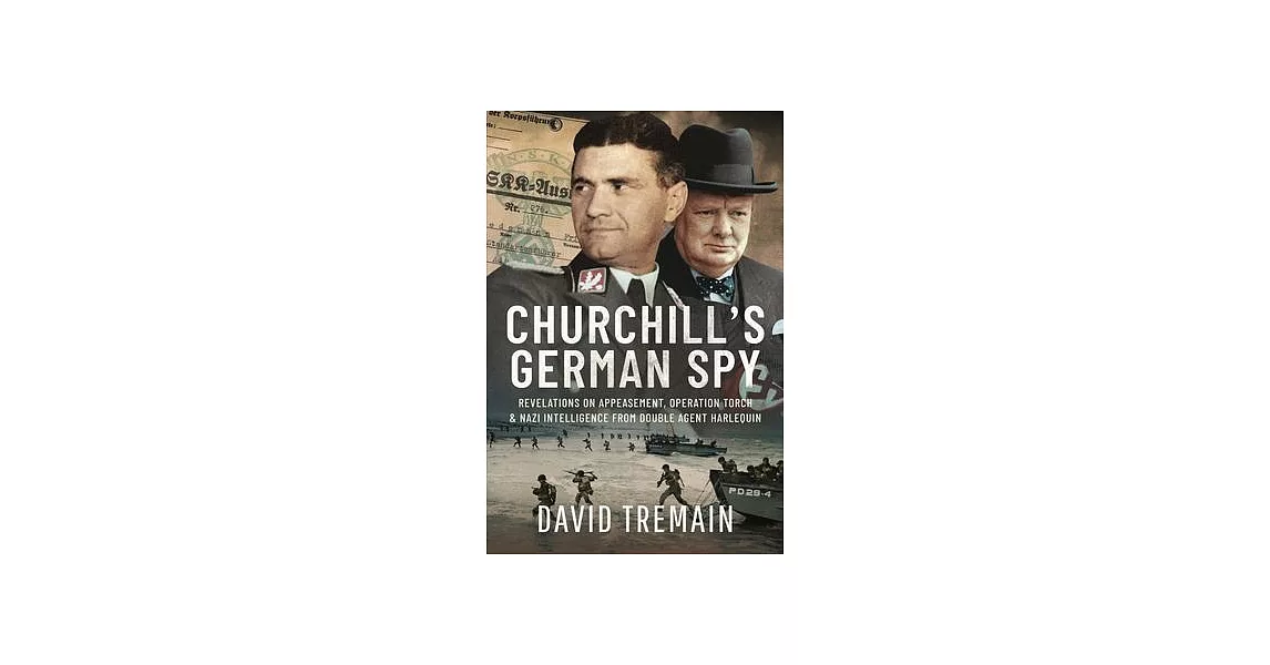 Churchill’s German Spy: Revelations on Appeasement, Operation Torch and Nazi Intelligence from Double Agent Harlequin | 拾書所