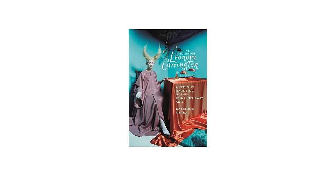 The Medium of Leonora Carrington: A Feminist Haunting in the Contemporary Arts | 拾書所