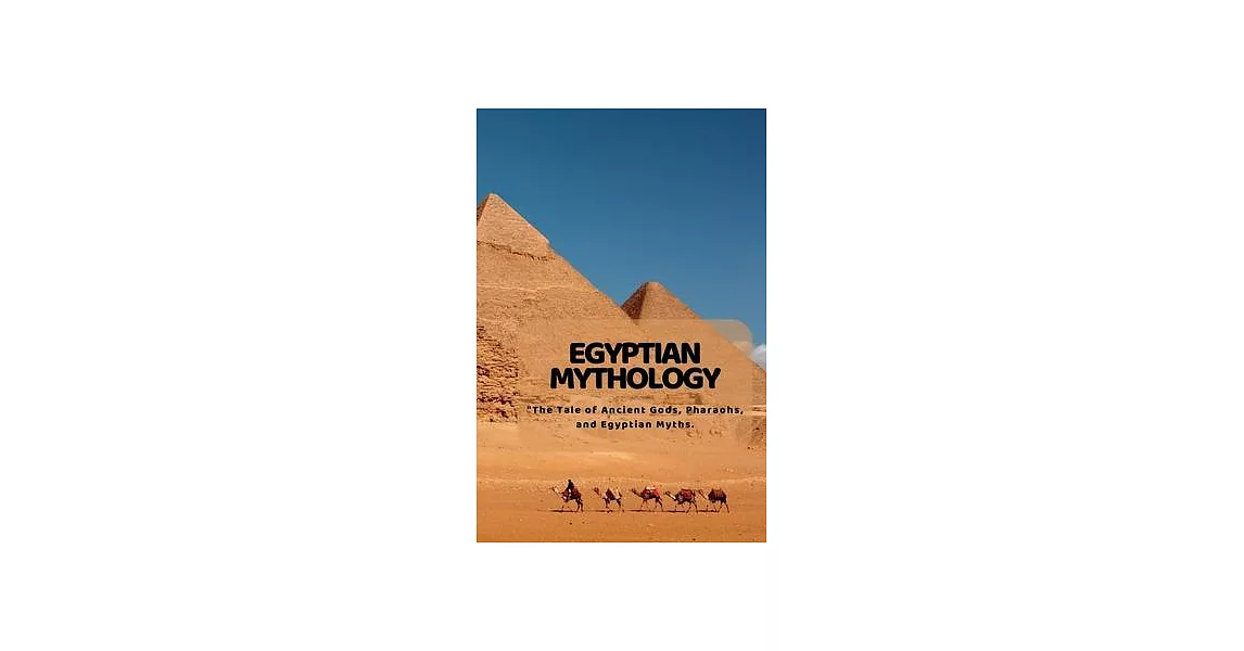 Egyptian Mythology: ＂The Tale of Ancient Gods, Pharaohs, and Egyptian Myths. | 拾書所