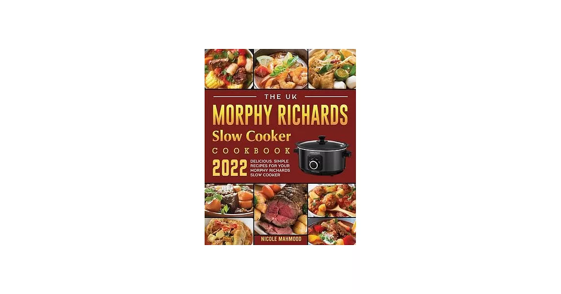 The UK Morphy Richards Slow Cooker Cookbook 2022: Delicious, Simple Recipes for Your Morphy Richards Slow Cooker | 拾書所