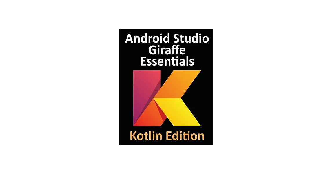 Android Studio Giraffe Essentials - Kotlin Edition: Developing Android Apps Using Android Studio 2022.3.1 and Kotlin | 拾書所