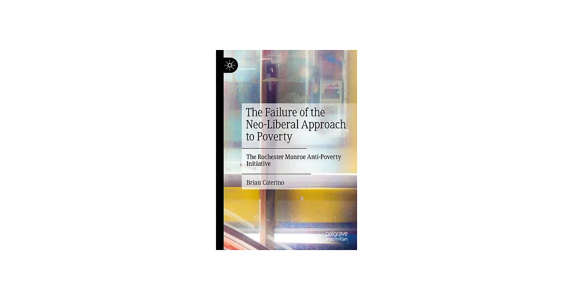 The Failure of the Neo-Liberal Approach to Poverty: The Rochester Monroe Anti-Poverty Initiative | 拾書所