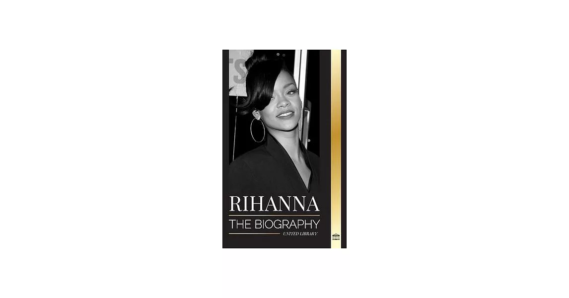 Rihanna: The Biography of an Incredible Barbadian Billionaire singer, Actress, and Businesswoman | 拾書所