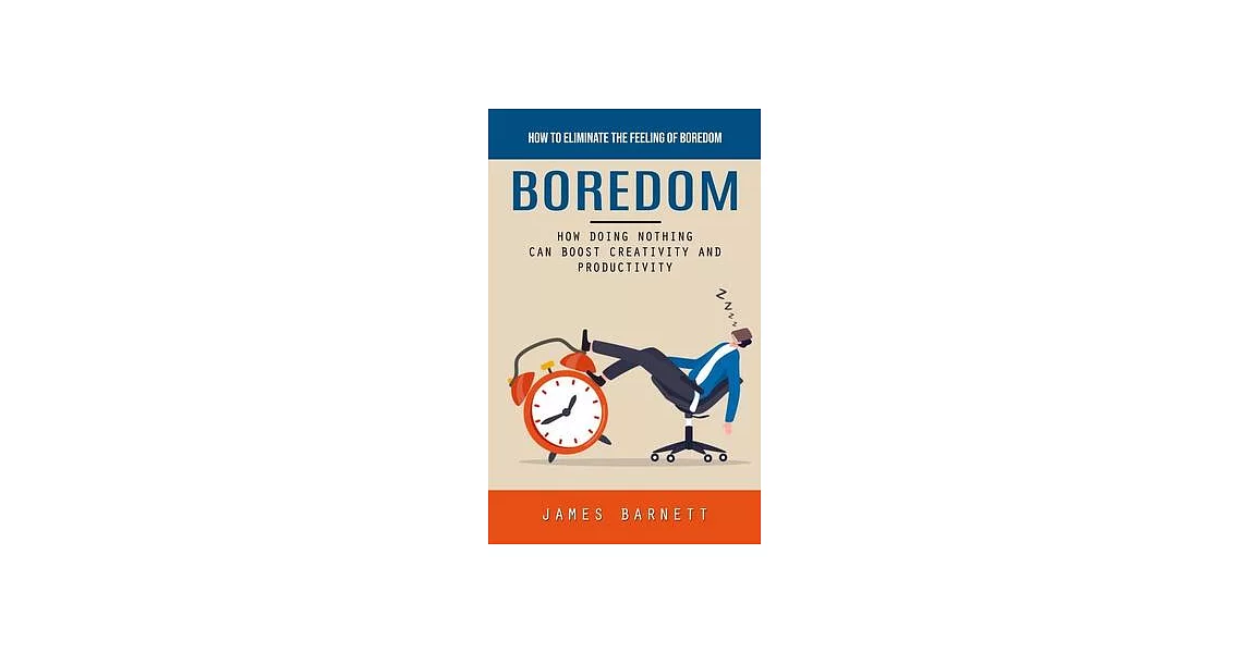 Boredom: How to Eliminate the Feeling of Boredom (How Doing Nothing Can Boost Creativity and Productivity) | 拾書所