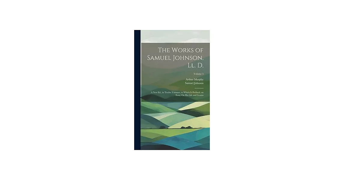The Works of Samuel Johnson, Ll. D.: A New Ed., in Twelve Volumes, to Which Is Prefixed, an Essay On His Life and Genius; Volume 5 | 拾書所