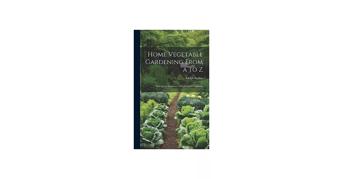 Home Vegetable Gardening From a to Z: With Special Reference to Pacific Coast Conditions | 拾書所