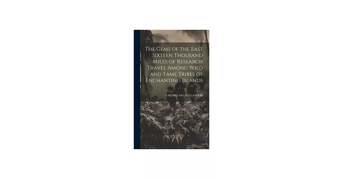 The Gems of the East Sixteen Thousand Miles of Research Travel Among Wild and Tame Tribes of Enchanting Islands | 拾書所