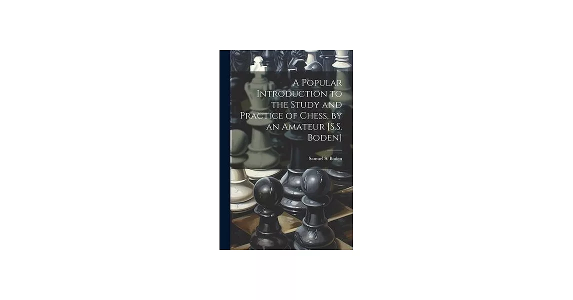 A Popular Introduction to the Study and Practice of Chess, by an Amateur [S.S. Boden] | 拾書所