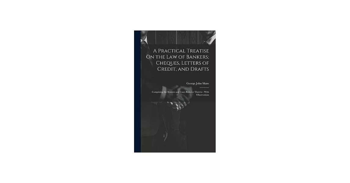 A Practical Treatise On the Law of Bankers; Cheques, Letters of Credit, and Drafts: Comprising the Statutes and Cases Relative Thereto: With Observati | 拾書所