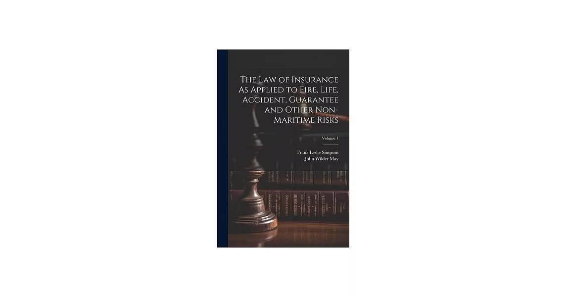 The Law of Insurance As Applied to Fire, Life, Accident, Guarantee and Other Non-Maritime Risks; Volume 1 | 拾書所