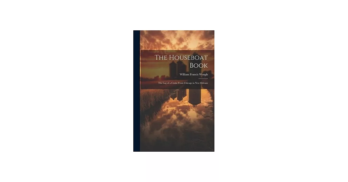 The Houseboat Book: The Log of a Cruise From Chicago to New Orleans | 拾書所