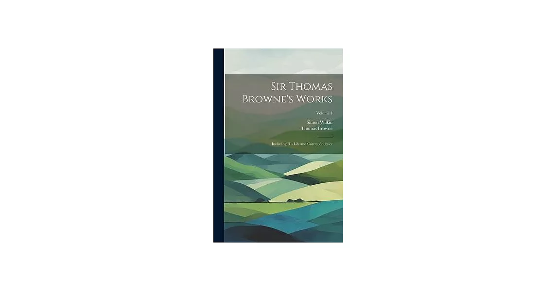 Sir Thomas Browne’s Works: Including His Life and Correspondence; Volume 4 | 拾書所