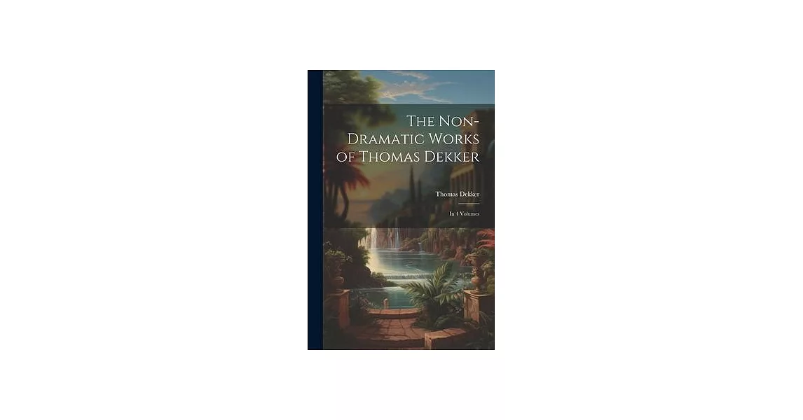 The Non-Dramatic Works of Thomas Dekker: In 4 Volumes | 拾書所