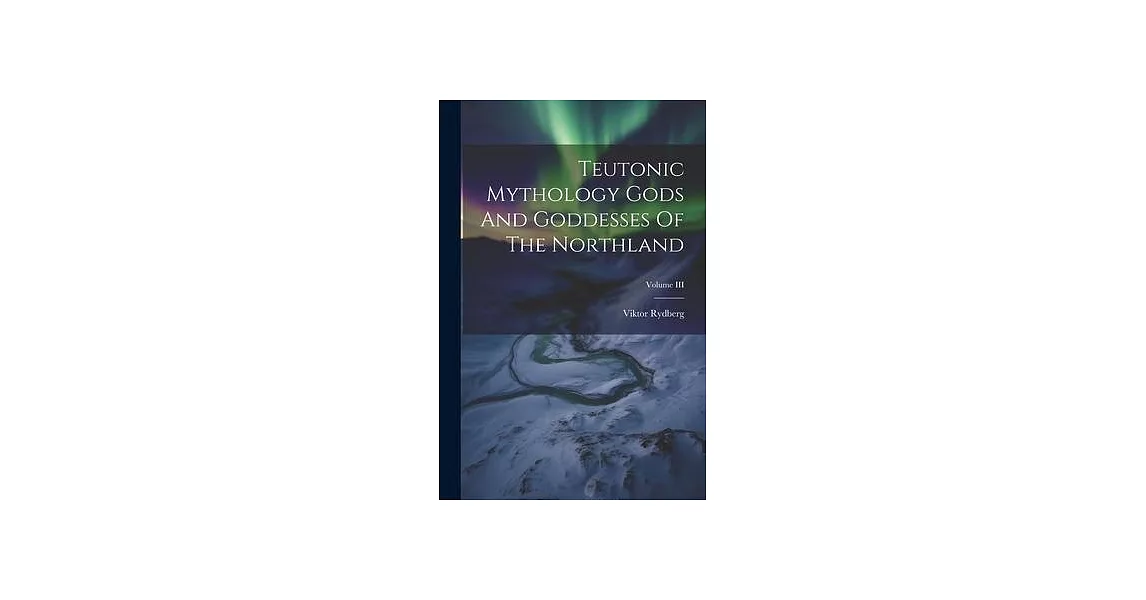 Teutonic Mythology Gods And Goddesses Of The Northland; Volume III | 拾書所