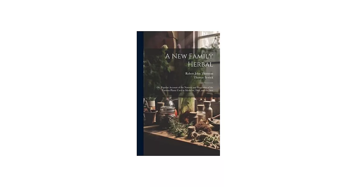 A New Family Herbal: Or, Popular Account of the Natures and Properties of the Various Plants Used in Medicine, Diet, and the Arts | 拾書所