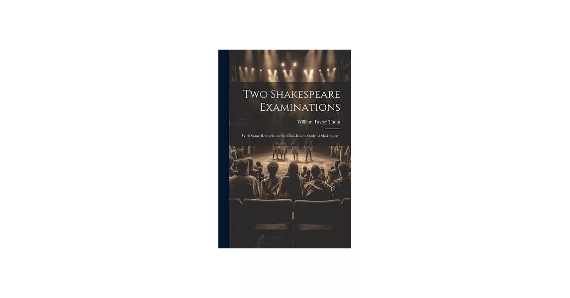 Two Shakespeare Examinations; With Some Remarks on the Class-room Study of Shakespeare | 拾書所