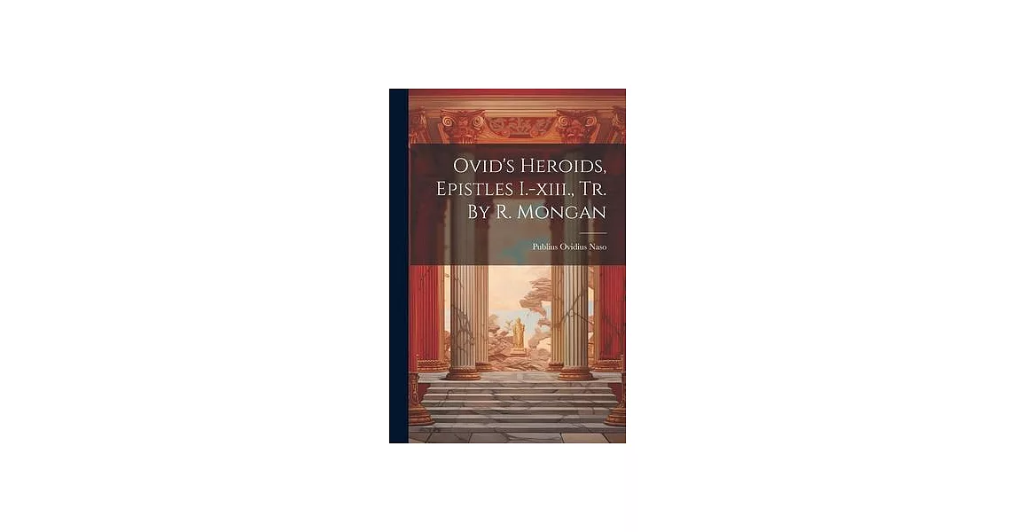 Ovid’s Heroids, Epistles I.-xiii., Tr. By R. Mongan | 拾書所