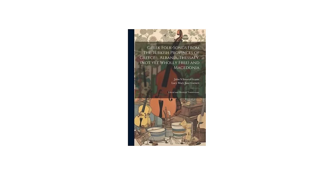 Greek Folk-songs From the Turkish Provinces of Greece ... Albania, Thessaly, (not yet Wholly Free) and Macedonia: Literal and Metrical Translations; | 拾書所