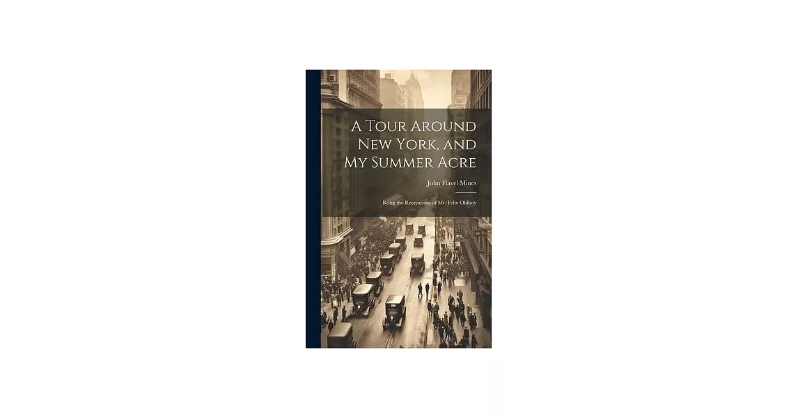 A Tour Around New York, and My Summer Acre: Being the Recreations of Mr. Felix Oldboy | 拾書所