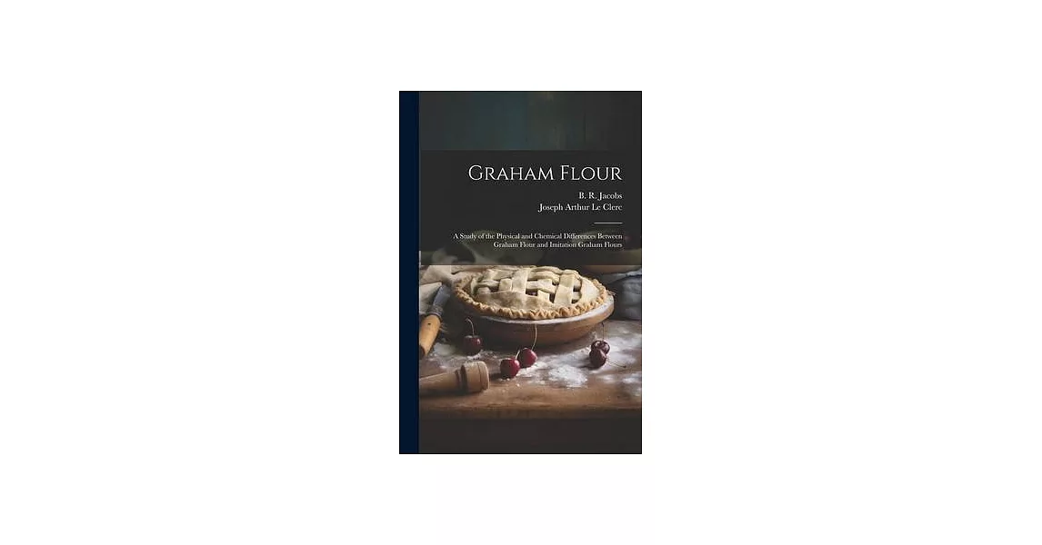 Graham Flour: A Study of the Physical and Chemical Differences Between Graham Flour and Imitation Graham Flours | 拾書所