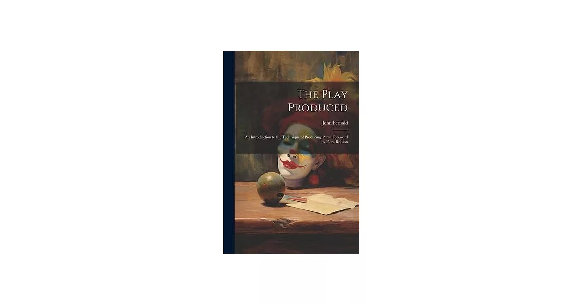 The Play Produced; an Introduction to the Technique of Producing Plays. Foreword by Flora Robson | 拾書所