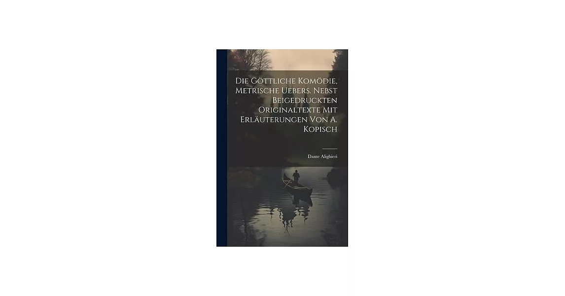 Die Göttliche Komödie, Metrische Uebers. Nebst Beigedruckten Originaltexte Mit Erläuterungen Von A. Kopisch | 拾書所