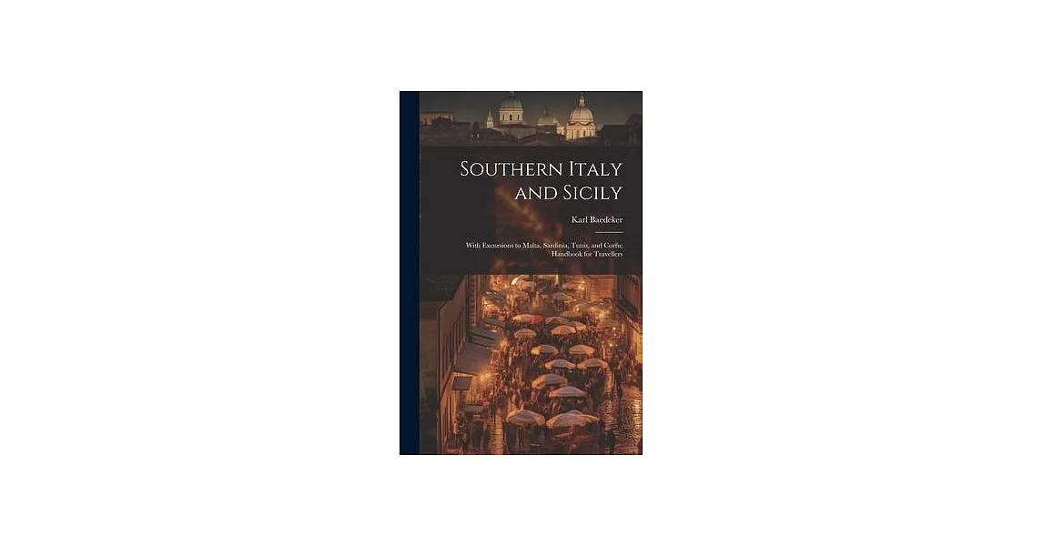 Southern Italy and Sicily: With Excursions to Malta, Sardinia, Tunis, and Corfu; Handbook for Travellers | 拾書所