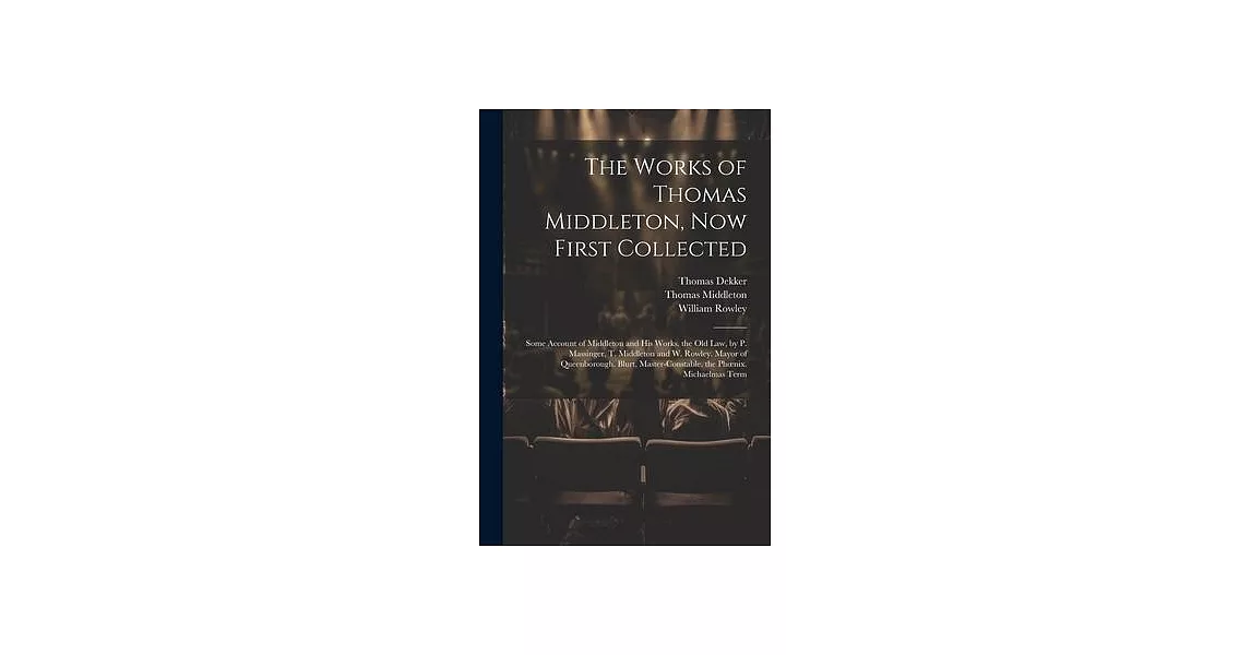 The Works of Thomas Middleton, Now First Collected: Some Account of Middleton and His Works. the Old Law, by P. Massinger, T. Middleton and W. Rowley. | 拾書所