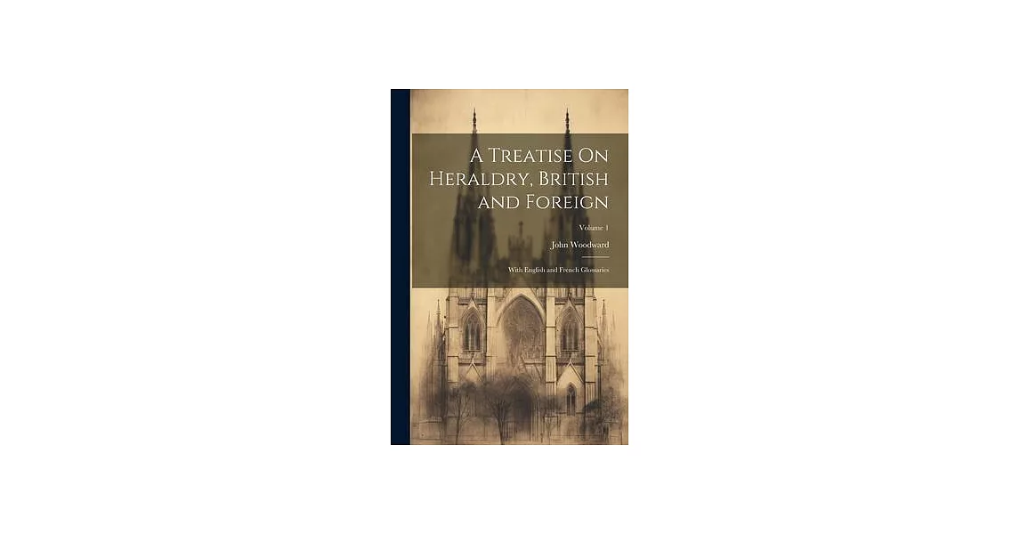 A Treatise On Heraldry, British and Foreign: With English and French Glossaries; Volume 1 | 拾書所