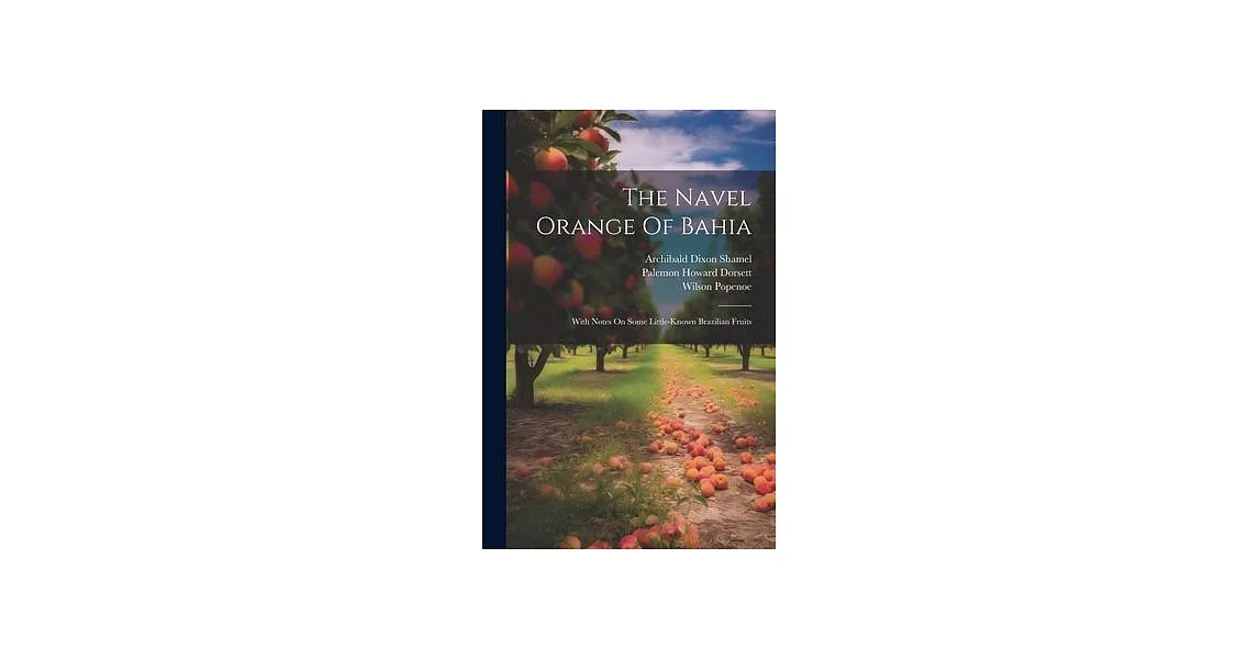 The Navel Orange Of Bahia: With Notes On Some Little-known Brazilian Fruits | 拾書所