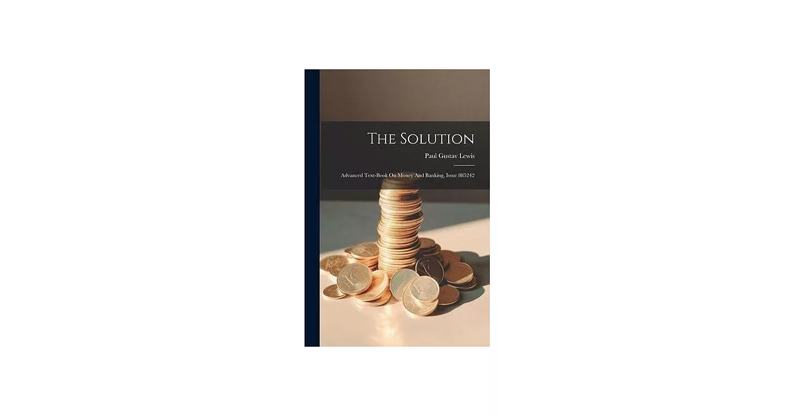 The Solution: Advanced Text-book On Money And Banking, Issue 885242 | 拾書所