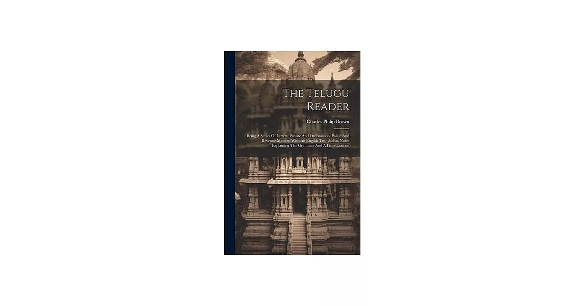 The Telugu Reader: Being A Series Of Letters, Private And On Business: Police And Revenue Matters, With An English Translation, Notes Exp | 拾書所