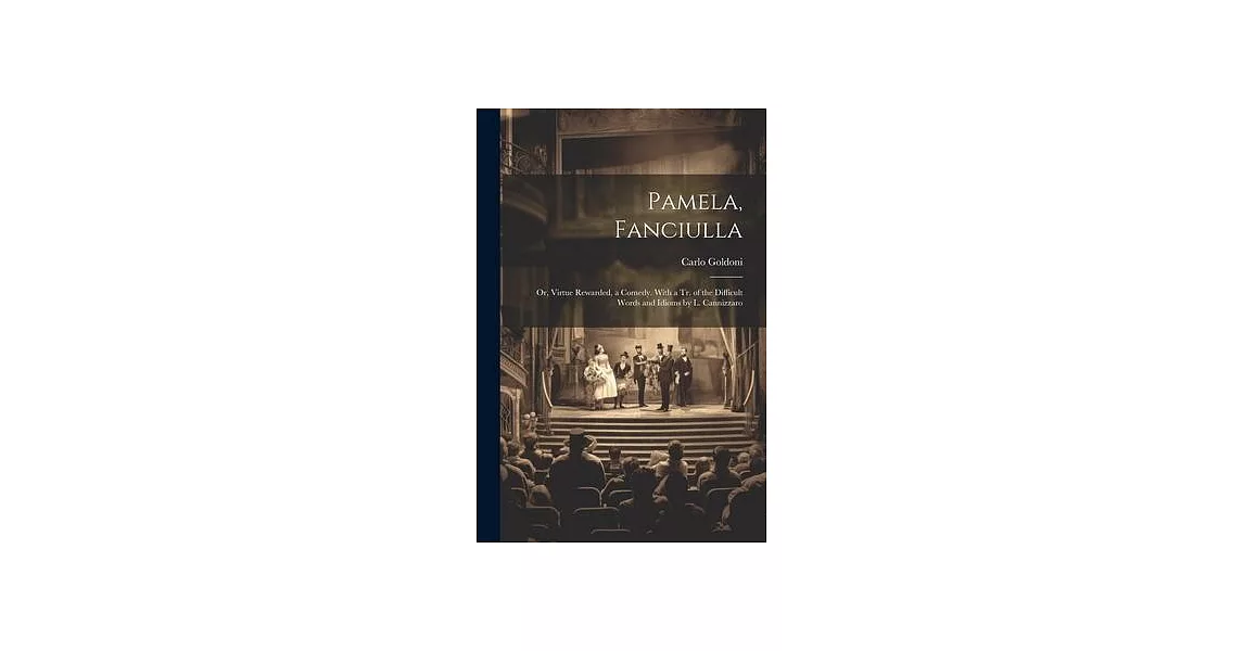 Pamela, Fanciulla: Or, Virtue Rewarded, a Comedy. With a Tr. of the Difficult Words and Idioms by L. Cannizzaro | 拾書所