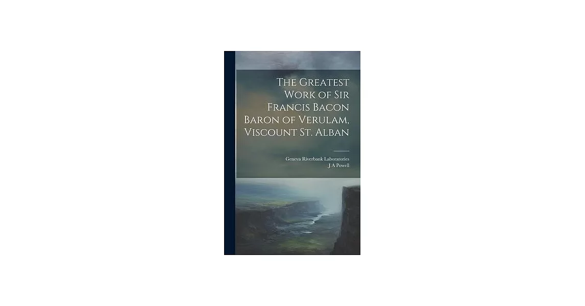 The Greatest Work of Sir Francis Bacon Baron of Verulam, Viscount St. Alban | 拾書所