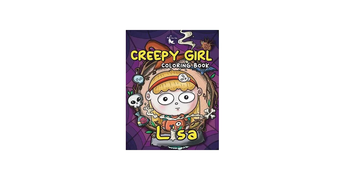 Creepy Girl Lisa Coloring Book: A Coloring Book that features Kawaii, Spooky Girl in her Gothic Life with Cute Creepy Creatures and Haunted Things for | 拾書所