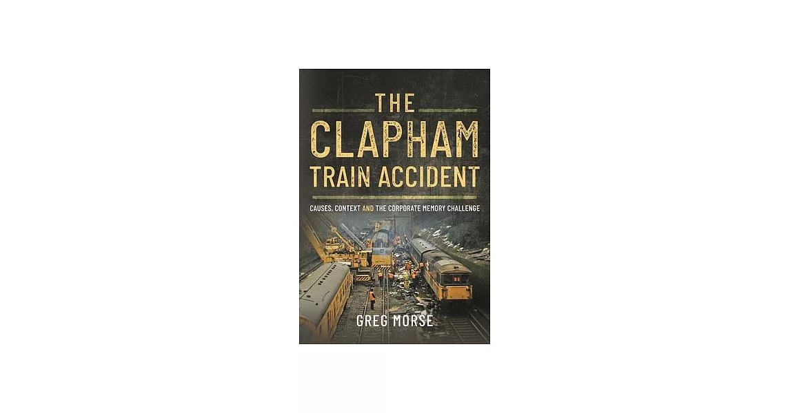 The Clapham Train Accident: Causes, Context and the Corporate Memory Challenge | 拾書所