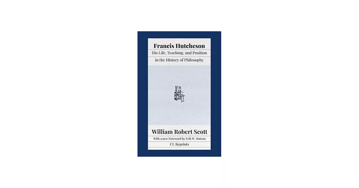 Francis Hutcheson: His Life, Teaching, and Position in the History of Philosophy | 拾書所