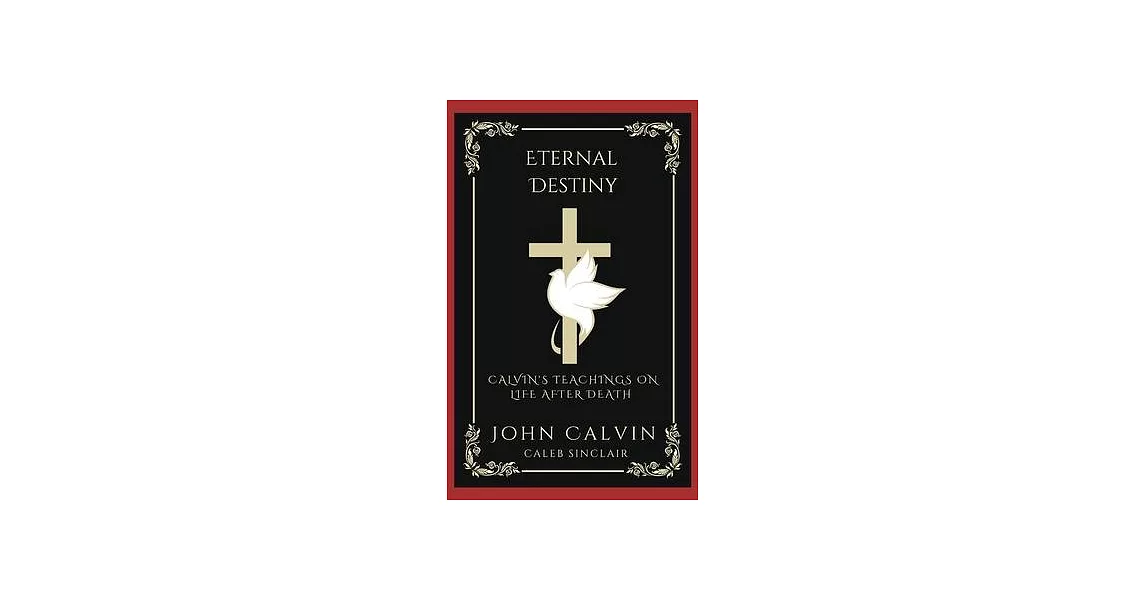 Eternal Destiny: Calvin’s Teachings on Life After Death (Grapevine Press) | 拾書所