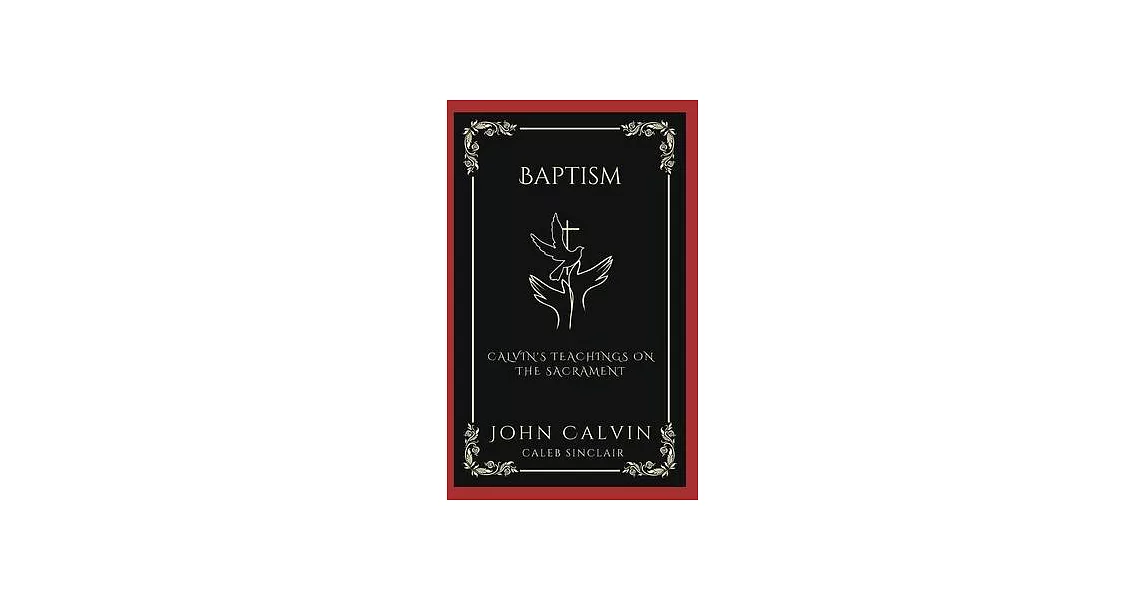 Baptism: Calvin’s Teachings on the Sacrament (Grapevine Press) | 拾書所