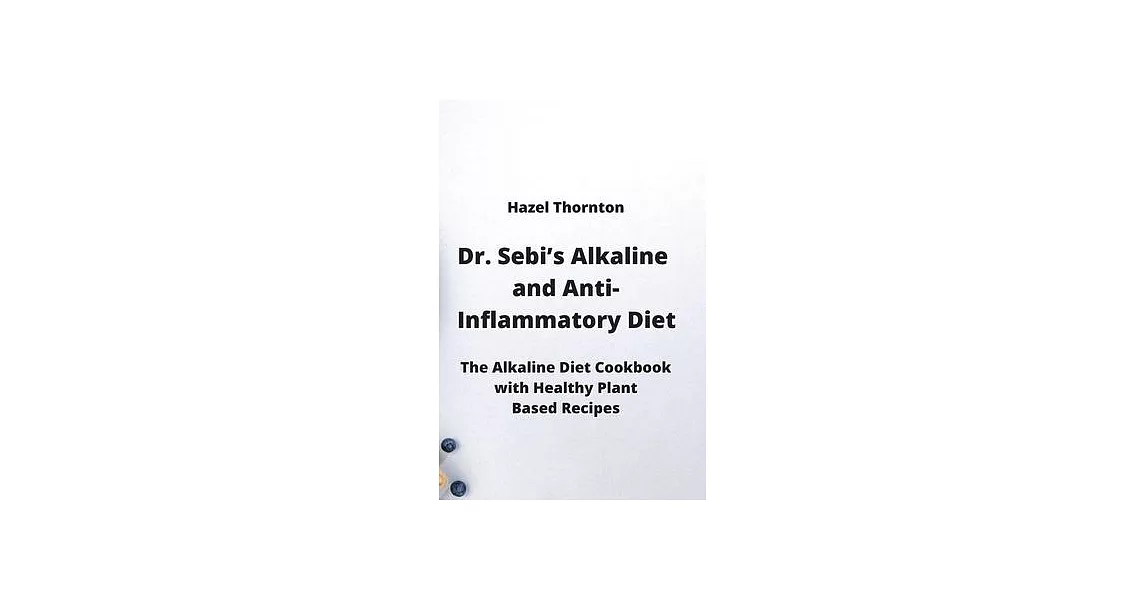 Dr. Sebi’s Alkaline and Anti-Inflammatory Diet: The Alkaline Diet Cookbook with Healthy Plant Based Recipes | 拾書所