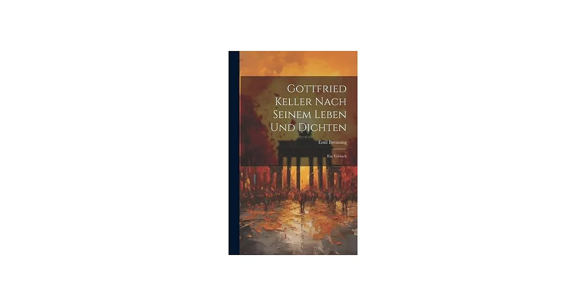 Gottfried Keller Nach Seinem Leben und Dichten: Ein Versuch | 拾書所