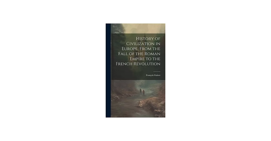 History of Civilization in Europe, From the Fall of the Roman Empire to the French Revolution | 拾書所