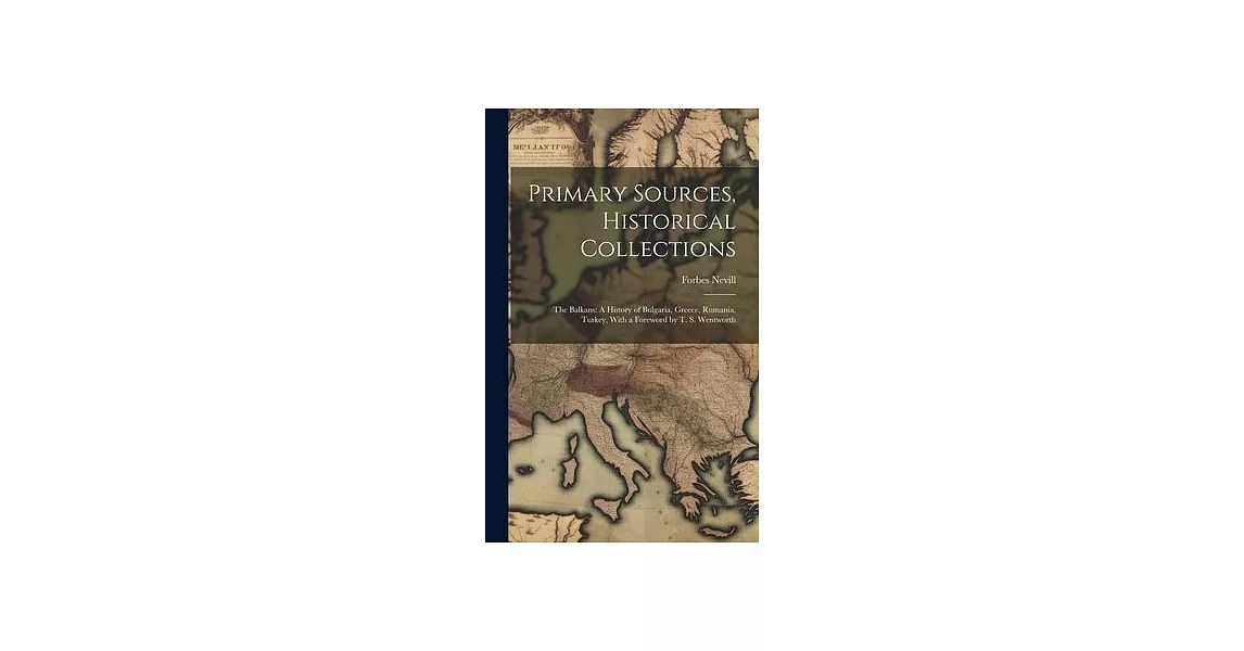 Primary Sources, Historical Collections: The Balkans: A History of Bulgaria, Greece, Rumania, Turkey, With a Foreword by T. S. Wentworth | 拾書所